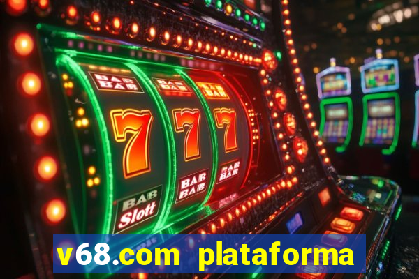 v68.com plataforma de jogos