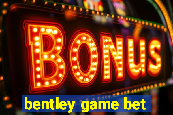 bentley game bet