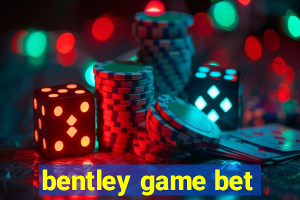 bentley game bet