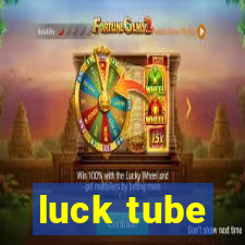 luck tube