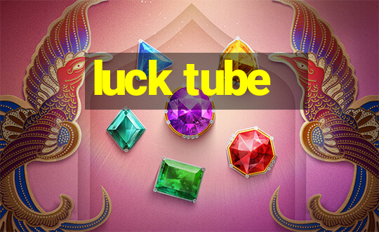 luck tube