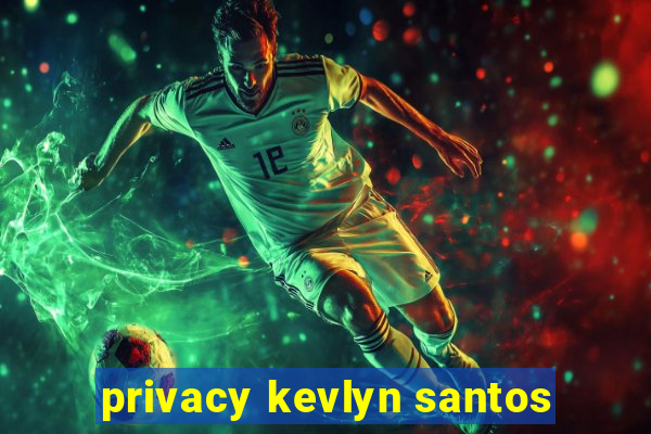 privacy kevlyn santos