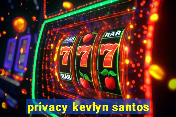 privacy kevlyn santos