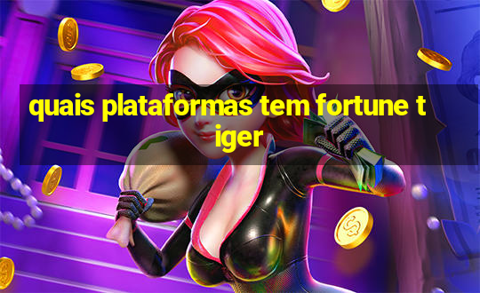 quais plataformas tem fortune tiger