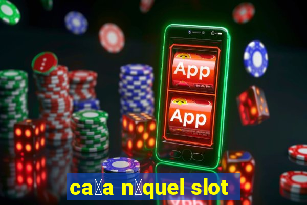 ca莽a n铆quel slot