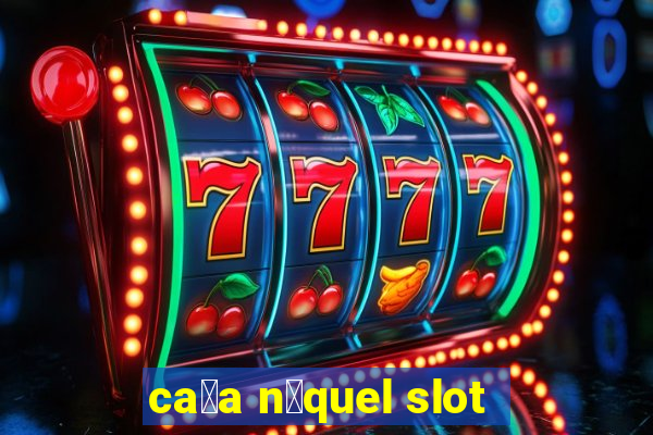 ca莽a n铆quel slot