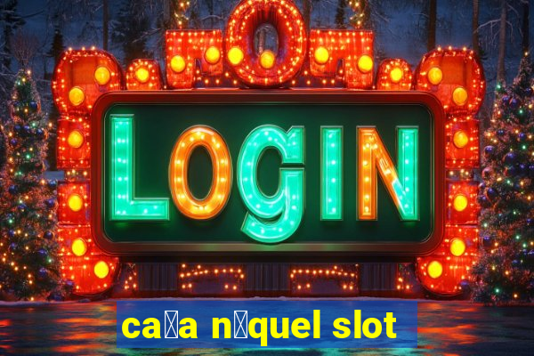 ca莽a n铆quel slot