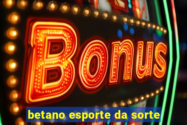 betano esporte da sorte