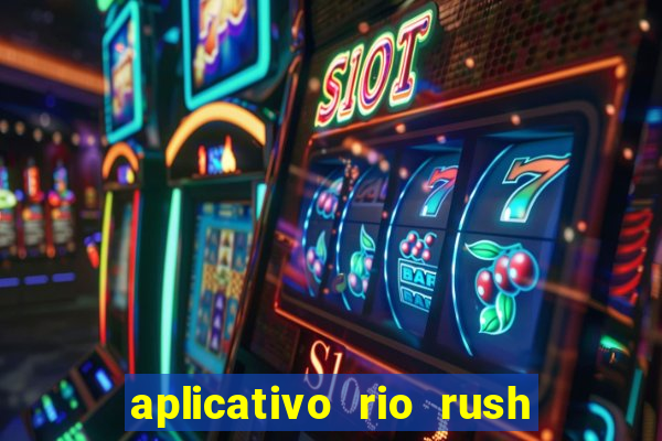 aplicativo rio rush paga mesmo