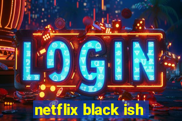 netflix black ish