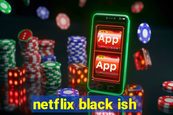 netflix black ish