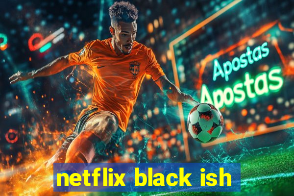 netflix black ish