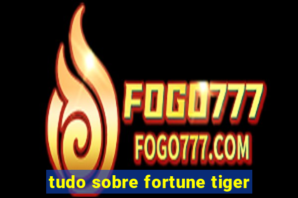 tudo sobre fortune tiger