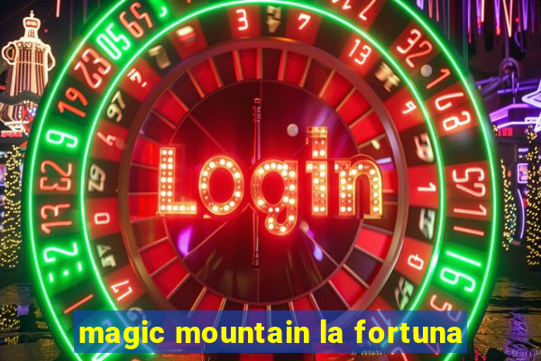 magic mountain la fortuna