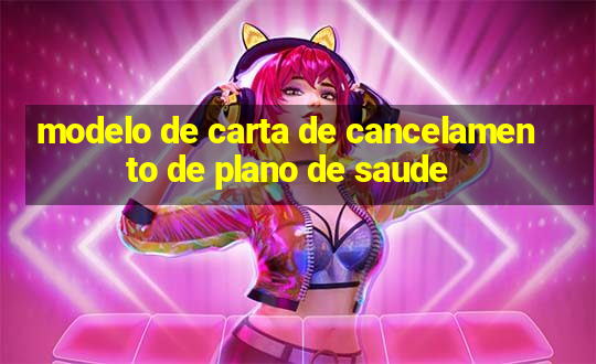 modelo de carta de cancelamento de plano de saude