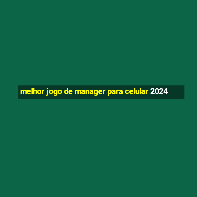 melhor jogo de manager para celular 2024