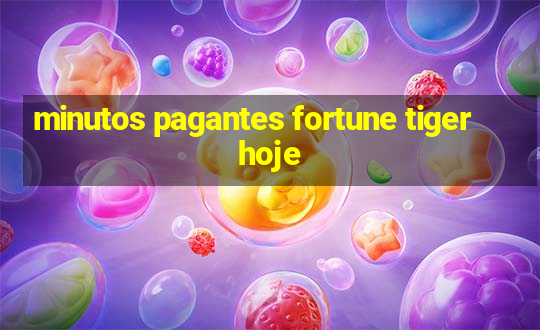 minutos pagantes fortune tiger hoje