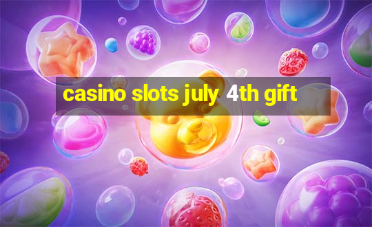 casino slots july 4th gift