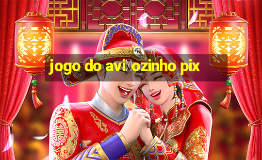 jogo do avi茫ozinho pix