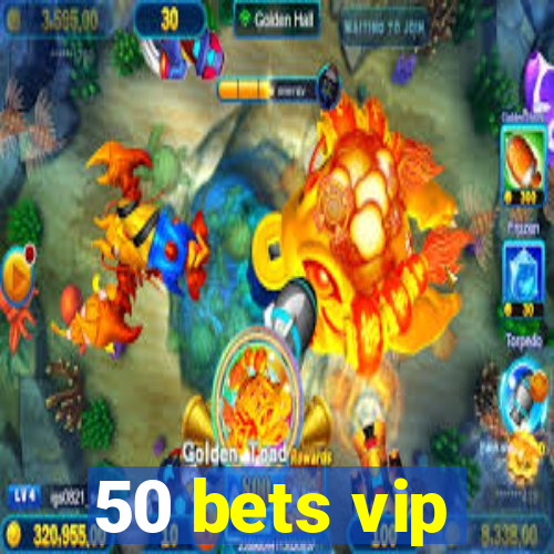 50 bets vip