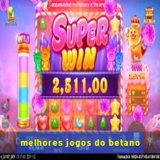 melhores jogos do betano