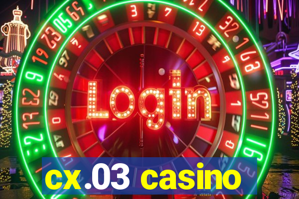 cx.03 casino