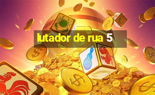 lutador de rua 5