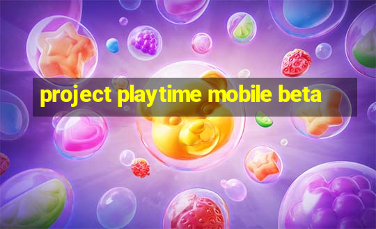 project playtime mobile beta