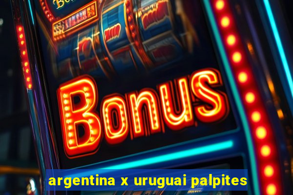 argentina x uruguai palpites