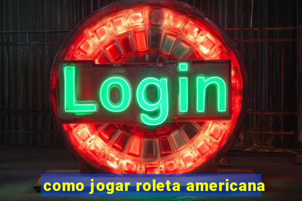 como jogar roleta americana