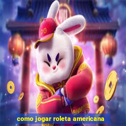 como jogar roleta americana