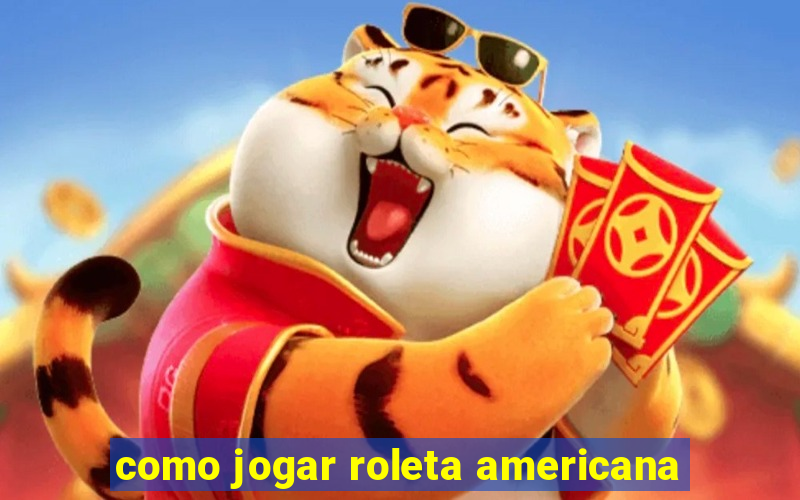 como jogar roleta americana