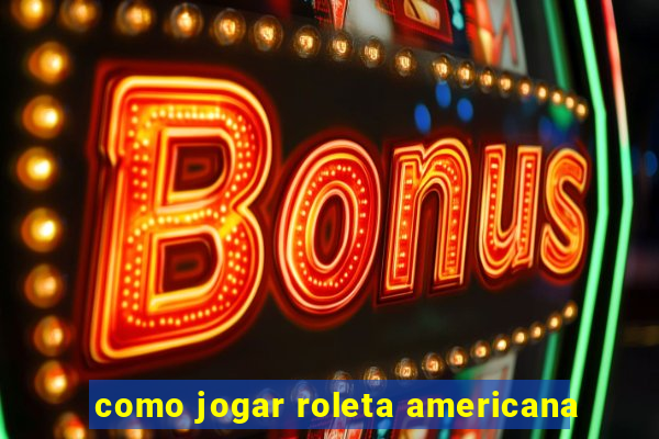 como jogar roleta americana