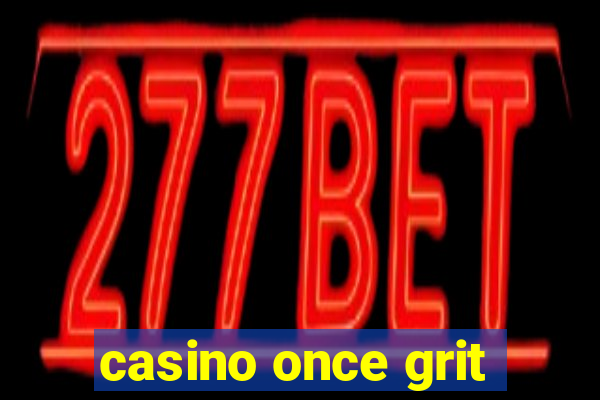 casino once grit