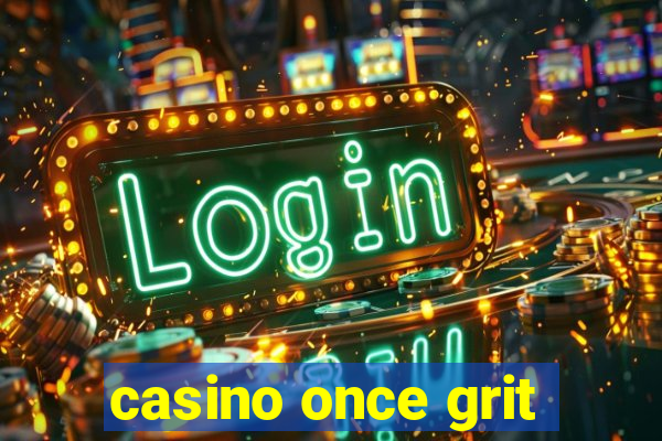 casino once grit