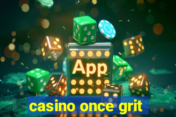 casino once grit