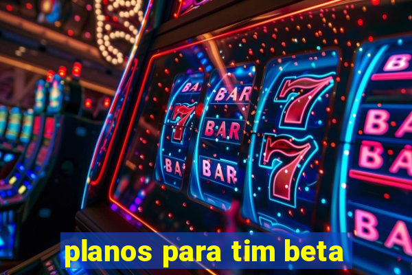 planos para tim beta