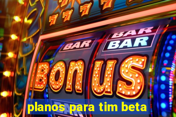 planos para tim beta