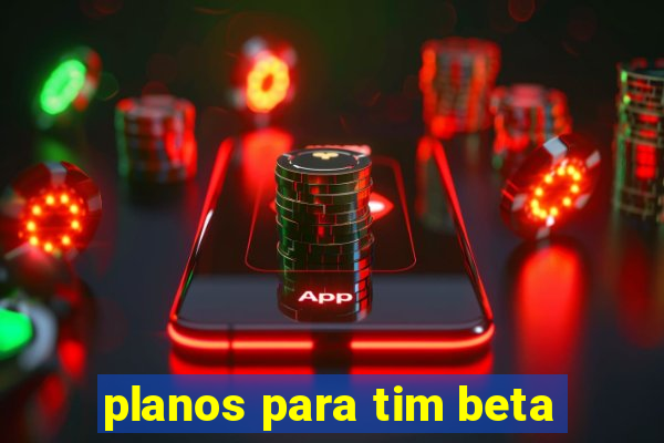 planos para tim beta