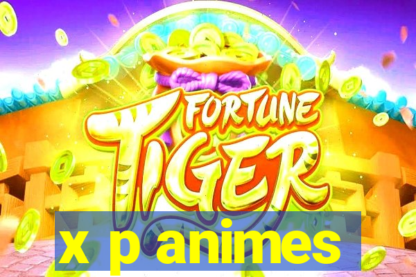 x p animes