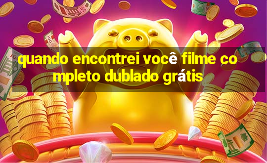 quando encontrei você filme completo dublado grátis