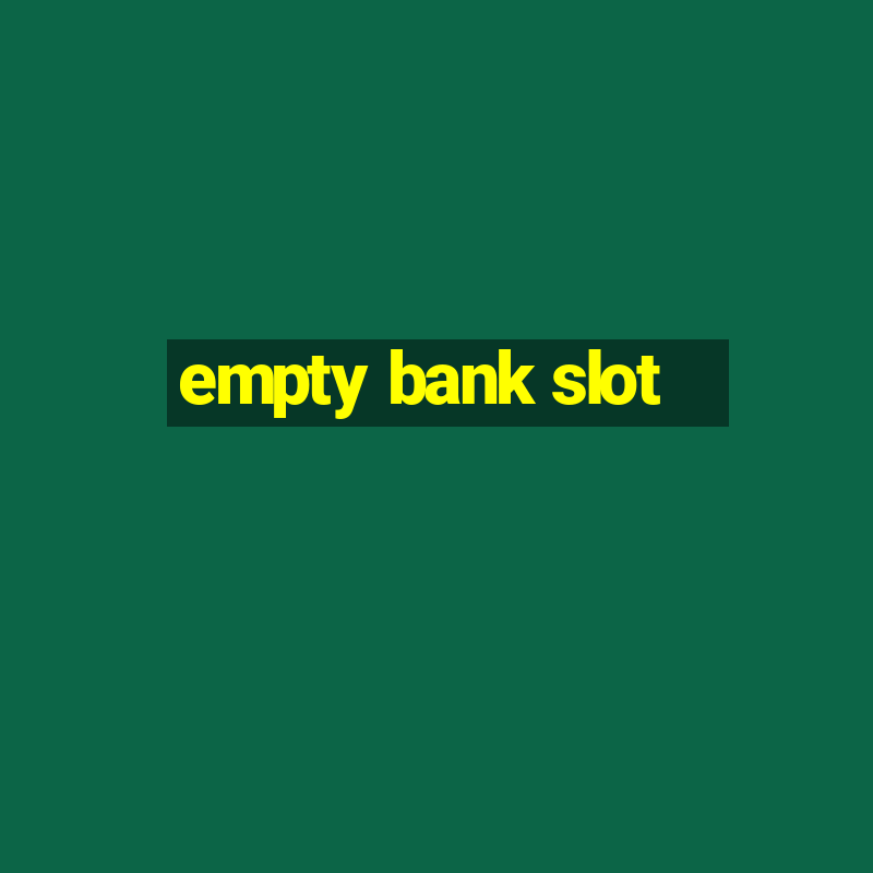 empty bank slot