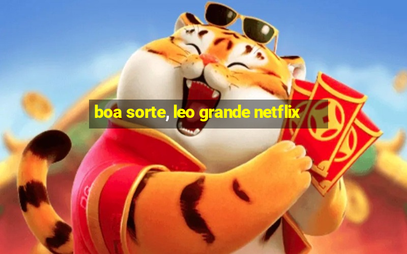 boa sorte, leo grande netflix