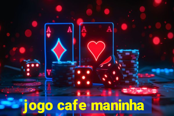 jogo cafe maninha