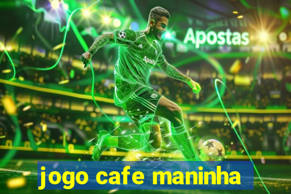 jogo cafe maninha