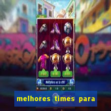 melhores times para apostar hoje