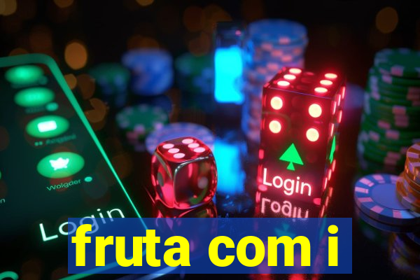 fruta com i