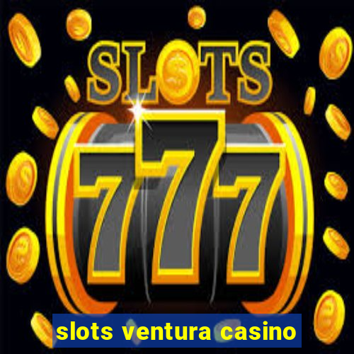 slots ventura casino