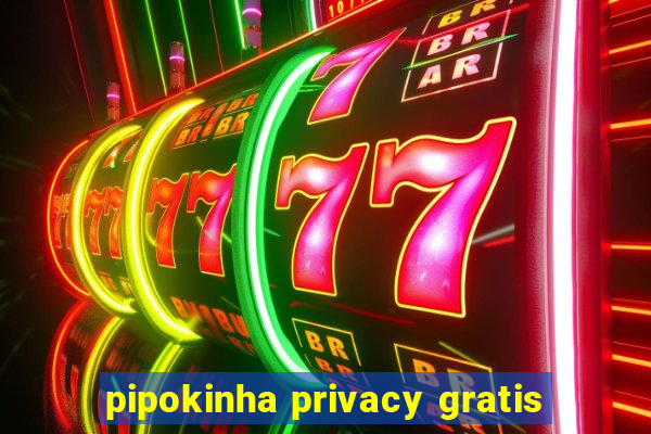 pipokinha privacy gratis