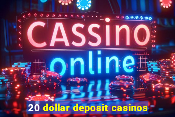 20 dollar deposit casinos